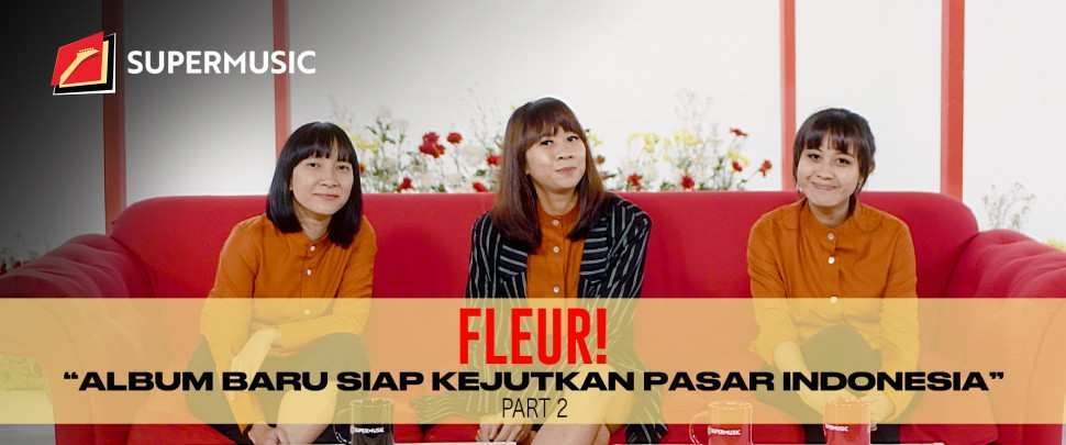 SUPERMUSIC - FLEUR! (Part 2) "Album Baru Siap Kejutkan Pasar Indonesia"
