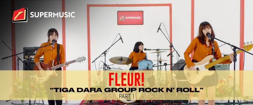 SUPERMUSIC - FLEUR! (Part 1) "Tiga Dara Group Rock N' Roll"
